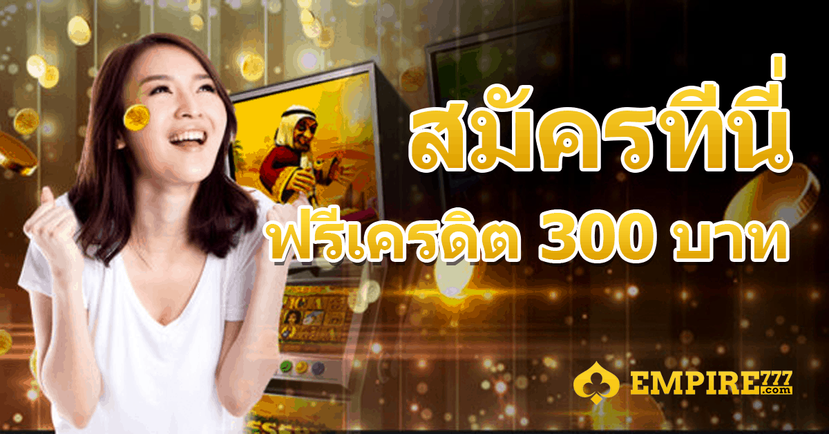 Empire777 คาสิโนออนไลน์ แจกฟรีเครดิต 300 บาท ไม่ต้องฝากเงิน